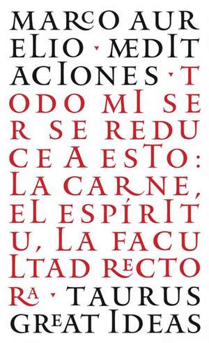 Las Meditaciones de Marco Aurelio / Meditations: Todo Mi Ser Se Reduce a Esto: La Carne, El Espíritu, La Facultad Rectora de Marco Aurelius