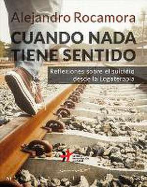 Cuando nada tiene sentido : reflexiones sobre el suicidio desde la logoterapia de Alejandro Rocamora