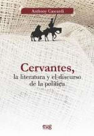 Cervantes, la literatura y el discurso de la política de Anthony J. Cascardi