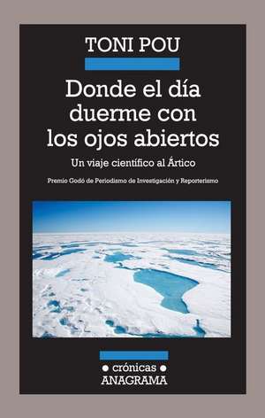 Donde el Dia Duerme Con los Ojos Abiertos: Un Viaje Cientifico al Artico de Toni Pou