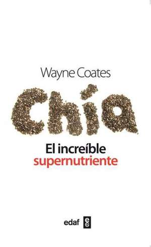 Chia: El Increible Supernutriente = Chia de Wayne Coates