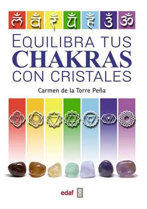 Equilibra Tus Chakras Con Los Cristales de Carmen de la Torre Peana