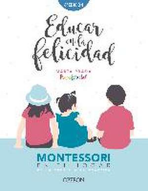 Educar en la felicidad : Montessori en el hogar, de la teoría a la práctica de Marta Prada Gallego