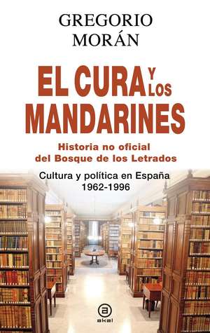 El cura y los mandarines : historia no oficial del Bosque de los letrados : cultura y política en España, 1962-1996 de Gregorio Morán