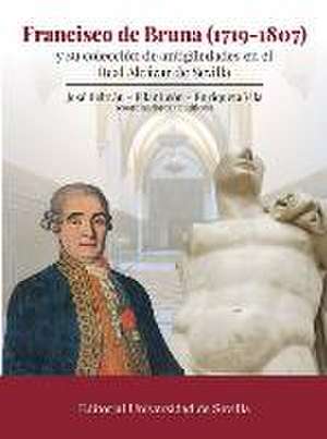 Francisco de Bruna, 1719-1807 : y su colección de antigüedades en el Real Álcazar de Sevilla de Enriqueta Vila Vilar