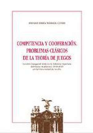 Competencia y cooperación : problemas clásicos de la teoría de juegos : lección inaugural leída en la solemne apertura del curso académico 2018-2019 en la Universidad de Sevilla de Amparo María Mármol Conde