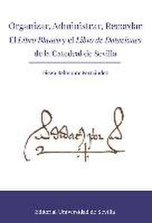 Organizar, administrar, recordar : el Libro blanco y el Libro de dotaciones de la catedral de Sevilla de Diego Belmonte Fernández