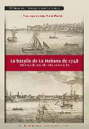 La batalla de La Habana de 1748 : crónica de una derrota anunciada de Francisco Amor Martín