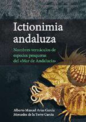 Ictionimia andaluza : nombres vernáculos de especies pesqueras del "Mar de Andalucía" de Alberto Manuel Arias García