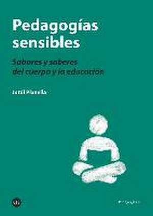 Pedagogías sensibles : Sabores y saberes del cuerpo y la educación y la educación de Jordi Planella Ribera