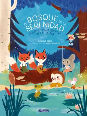 El Bosque de la Serenidad. Cuentos Para Educar En La Calma / The Forest of Serenity. Stories to Teach in the Calm de Susanna Isern