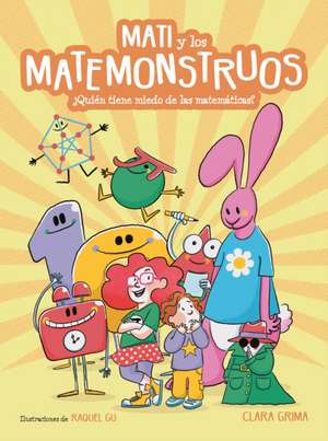 Mati Y Los Matemonstruos. ¿Quién Tiene Miedo de Las Matemáticas? / Mati and the Mathmonsters. Whos Afraid of Math? de Clara Grima