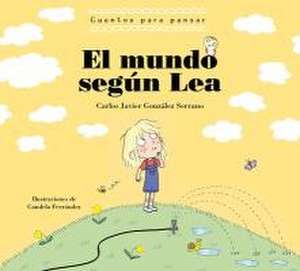 El Mundo Según Lea. Cuentos Para Pensar / The World According to Lea. Stories to Think about de Carlos Javier Gonzalez