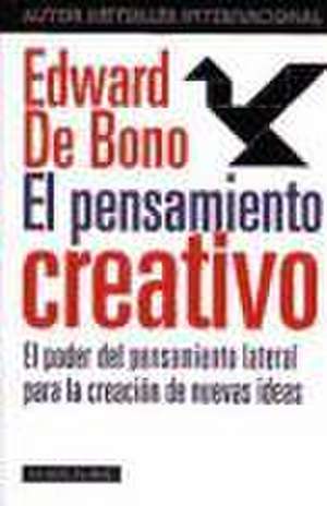 El pensamiento creativo : el poder del pensamiento lateral para la creación de nuevas ideas de Edward de Bono