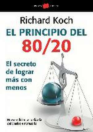 El principio 80/20 : el secreto de lograr más con menos de Richard Koch