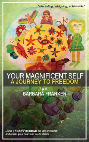 Your Magnificent Self... A Journey to Freedom de Barbara Franken