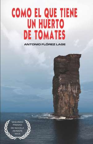 Como el que tiene un huerto de tomates: 2° PREMIO de NOVELA aeinape. de Antonio Flórez Lage