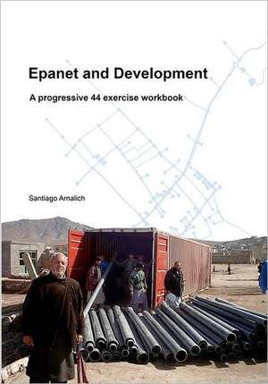 Epanet and Development: A Progressive 44 Exercise Workbook de Santiago Arnalich