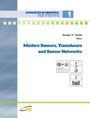 Modern Sensors, Transducers and Sensor Networks de Sergey Yurish