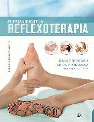 El gran libro de la reflexoterapia : técnicas de reflexoterapia corporal para alcanzar una vida plena y saludable de Rocío Lorente García