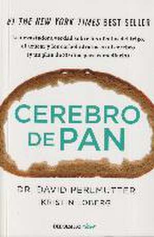 Cerebro de pan : la devastadora verdad sobre los efectos del trigo, el azúcar y los carbohidratos en el cerebro : y un plan de 30 días para remediarlo de David Perlmutter