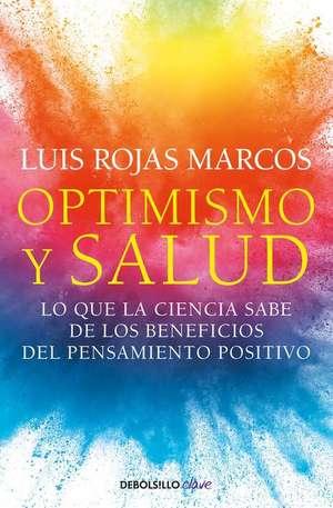 Optimismo Y Salud: Lo Que La Ciencia Sabe de Los Beneficios del Pensamiento Positivo / Optimism and Health. What Science Says about the Benefits... de Luis Rojas Marcos