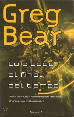 Ciudad al Final del Tiempo = The City at the End of Time de Greg Bear