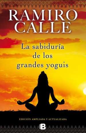 La Sabiduria de los Grandes Yoguis = The Wisdom of the Great Yogis de Ramiro A. Calle