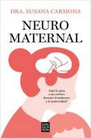 Neuromaternal: ¿Qué Le Pasa a Mi Cerebro Durante El Embarazo Y La Maternidad? / Neuromaternal: What Happens to My Brain During Pregnancy and Motherhood? de Carmona