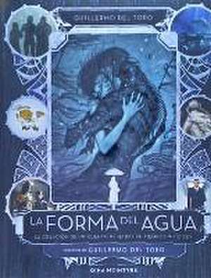 La forma del agua : la creación de un cuento de hadas en tiempos difíciles de Guillermo del Toro