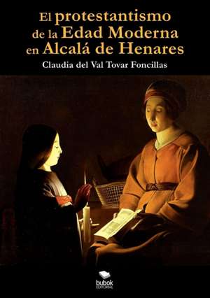 El protestantismo de la Edad Moderna en Alcalá de Henares de Claudia Tovar