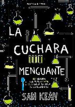 La cuchara menguante : una historia del mundo a partir de la tabla periódica de los elementos de Sam Kean