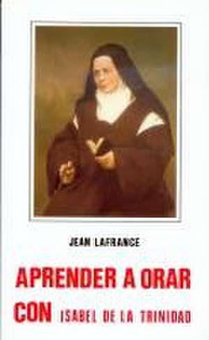 Aprender a orar con Isabel de la Trinidad de Jean Lafrance