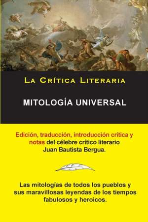 Mitologia Universal, Juan Bautista Bergua; Coleccion La Critica Literaria Por El Celebre Critico Literario Juan Bautista Bergua, Ediciones Ibericas: Texto Original y Transcripcion Moderna Con Prologo y Notas, Coleccion La Critica Literaria Por El Celebre Critico L de Juan Bautista Bergua