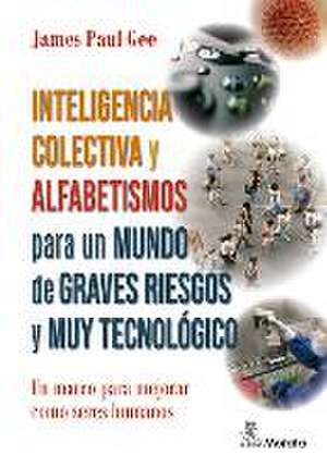 Inteligencia colectiva y alfabetismos para mundo de graves riesgos y muy tecnológico de James Paul Gee