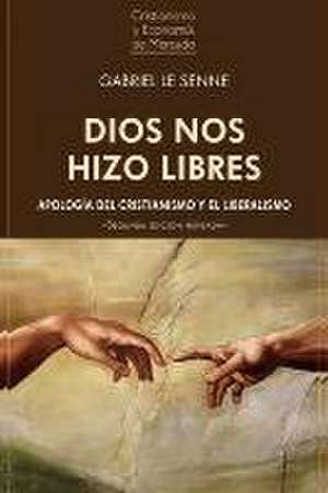 Dios nos hizo libres : apología del cristianismo y el liberalismo de Gabriel Le Senne Presedo