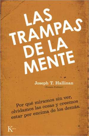 Las Trampas de la Mente: Por Que Miramos Sin Ver, Olvidamos las Cosas y Creemos Estar Por Encima de los Demas de Joseph T. Hallinan