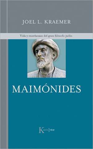 Maimonides: Vida y Ensenanzas del Gran Filosofo Judio de Joel L. Kraemer