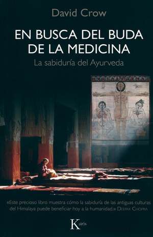 En Busca del Buda de la Medicina: La Sabiduria del Ayurveda = In Search of Medicine Buddha de David Crow