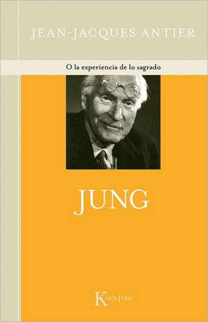 Jung: O la Experiencia de Lo Sagrado de Jean-Jacques Antier