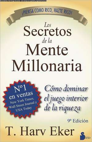 Los Secretos de la Mente Millonaria: Como Dominar el Juego Interior de A Riqueza = Secrets of the Millionaire Mind de T. Harv Eker