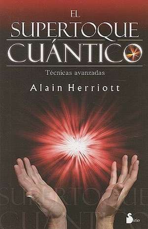 El Supertoque Cuantico: Tecnicas Avanzadas = Supercharging Quantum Touch de Alain Herriott