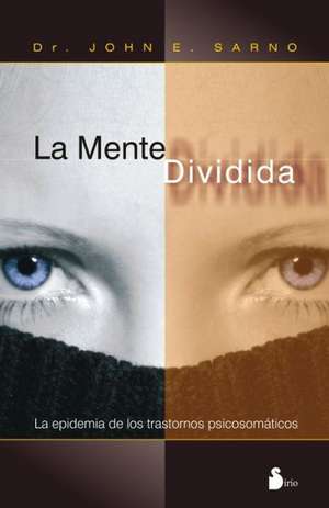 La Mente Dividida = The Divided Mind de John E. Sarno