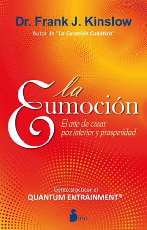 La Eumocion: El Arte de Crear Paz Interior y Prosperidad = The Eufeeling de Frank J. Kinslow