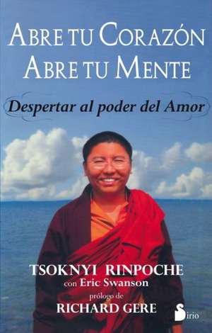 Abre Tu Corazon, Abre Tu Mente: Despertar al Poder del Amor de Tsoknyi Rinpoche