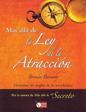 Mas Alla de la Ley de la Atraccion: Descubre las Reglas de la Excelencia de Brenda Barnaby