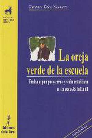 La oreja verde de la escuela : trabajo por proyectos y vida cotidiana en la escuela infantil de María Del Carmen Díez Navarro