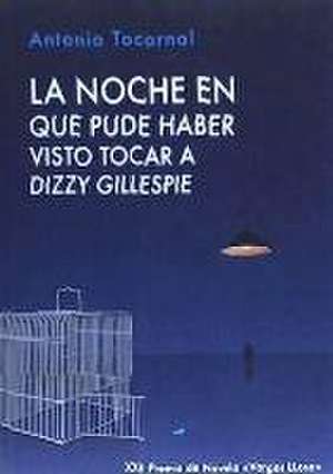 La noche en que pude haber visto tocar a Dizzy Gillespie de Antonio Tocornal