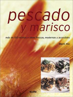 Pescado y Marisco: Mas de 150 Recetas E Ideas Frescas, Modernas y Accesibles de Mark Hix