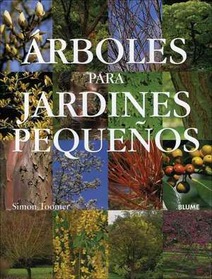 Arboles Para Jardines Pequenos: Mas de 150 Recetas E Ideas Frescas, Modernas y Accesibles de Simon Toomer